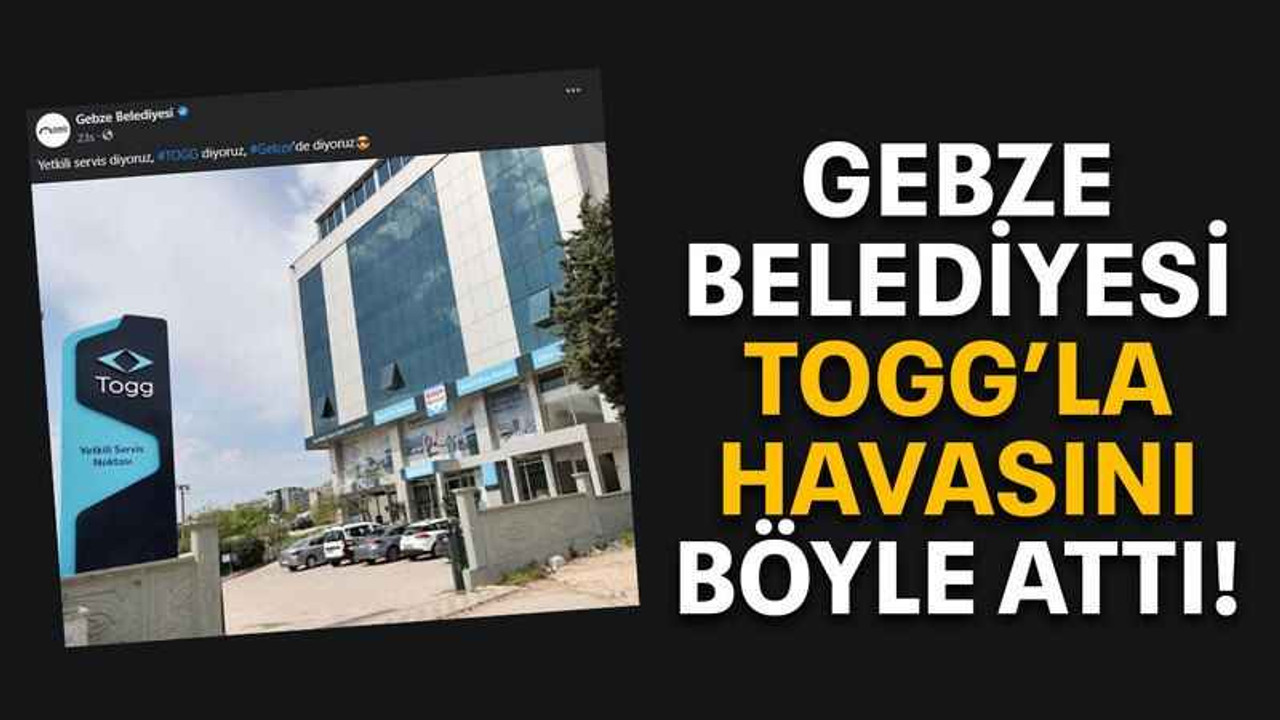 Gebze Belediyesi TOGG’la havasını böyle attı!